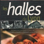 Les Halles de Lyon - Histoires, Figures, Produits, Recettes et Portraits de passionnés